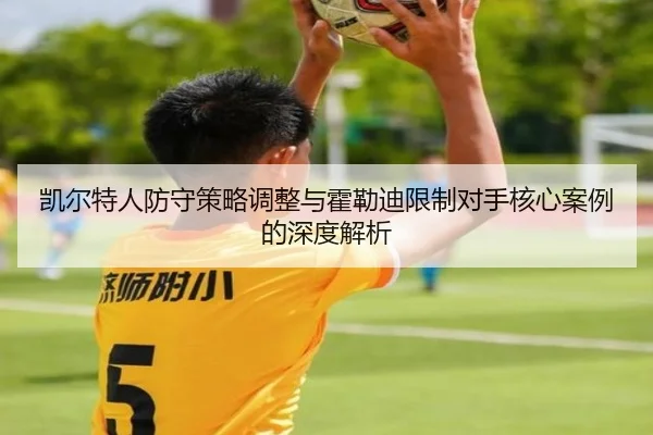凯尔特人防守策略调整与霍勒迪限制对手核心案例的深度解析