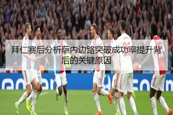 拜仁赛后分析萨内边路突破成功率提升背后的关键原因